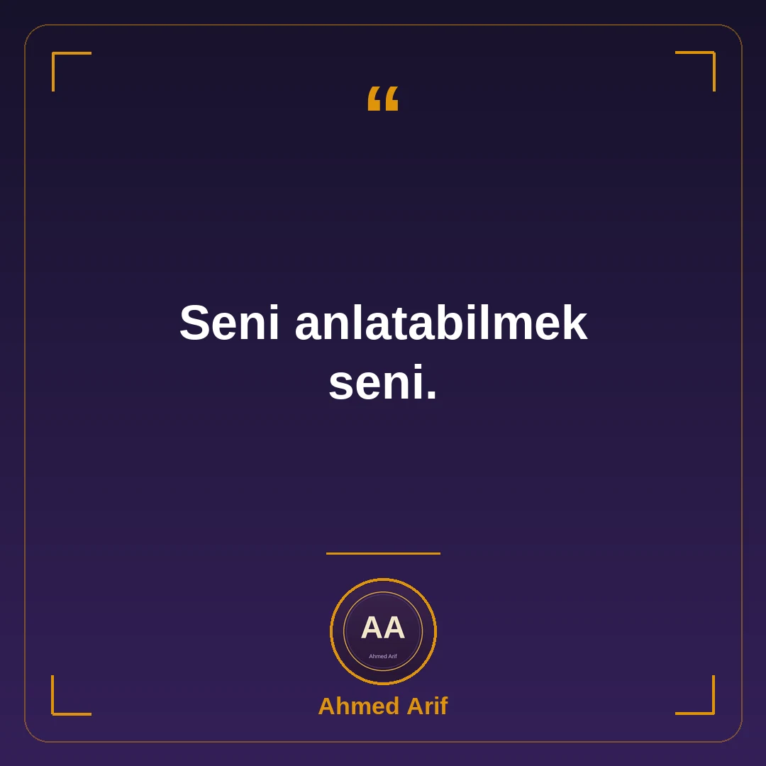 Seni anlatabilmek seni.