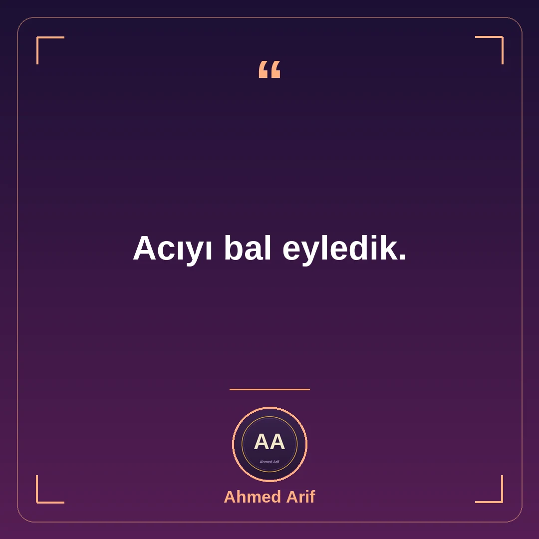 Acıyı bal eyledik.