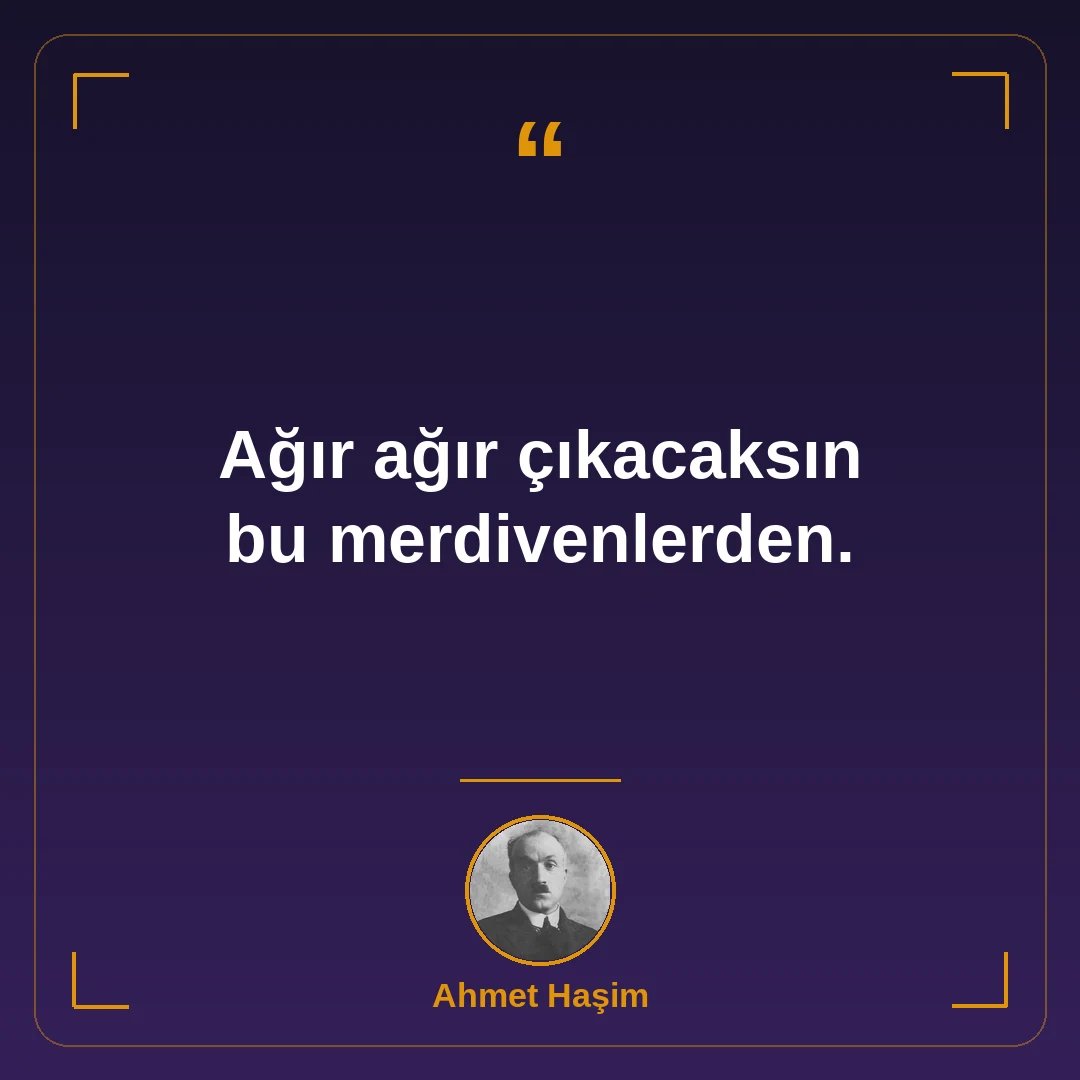 Ağır ağır çıkacaksın bu merdivenlerden.
