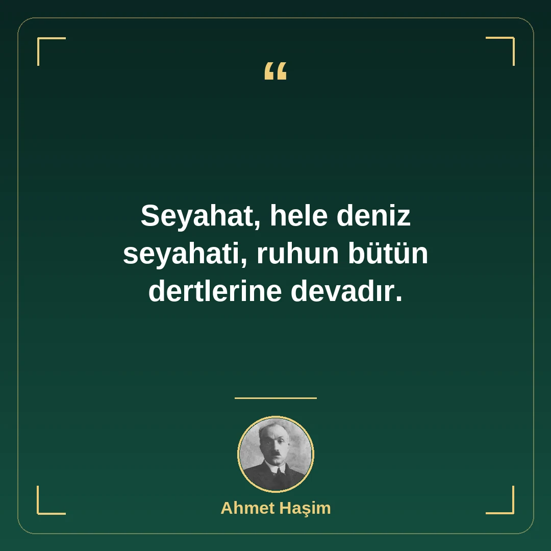 Seyahat, hele deniz seyahati, ruhun bütün dertlerine devadır.