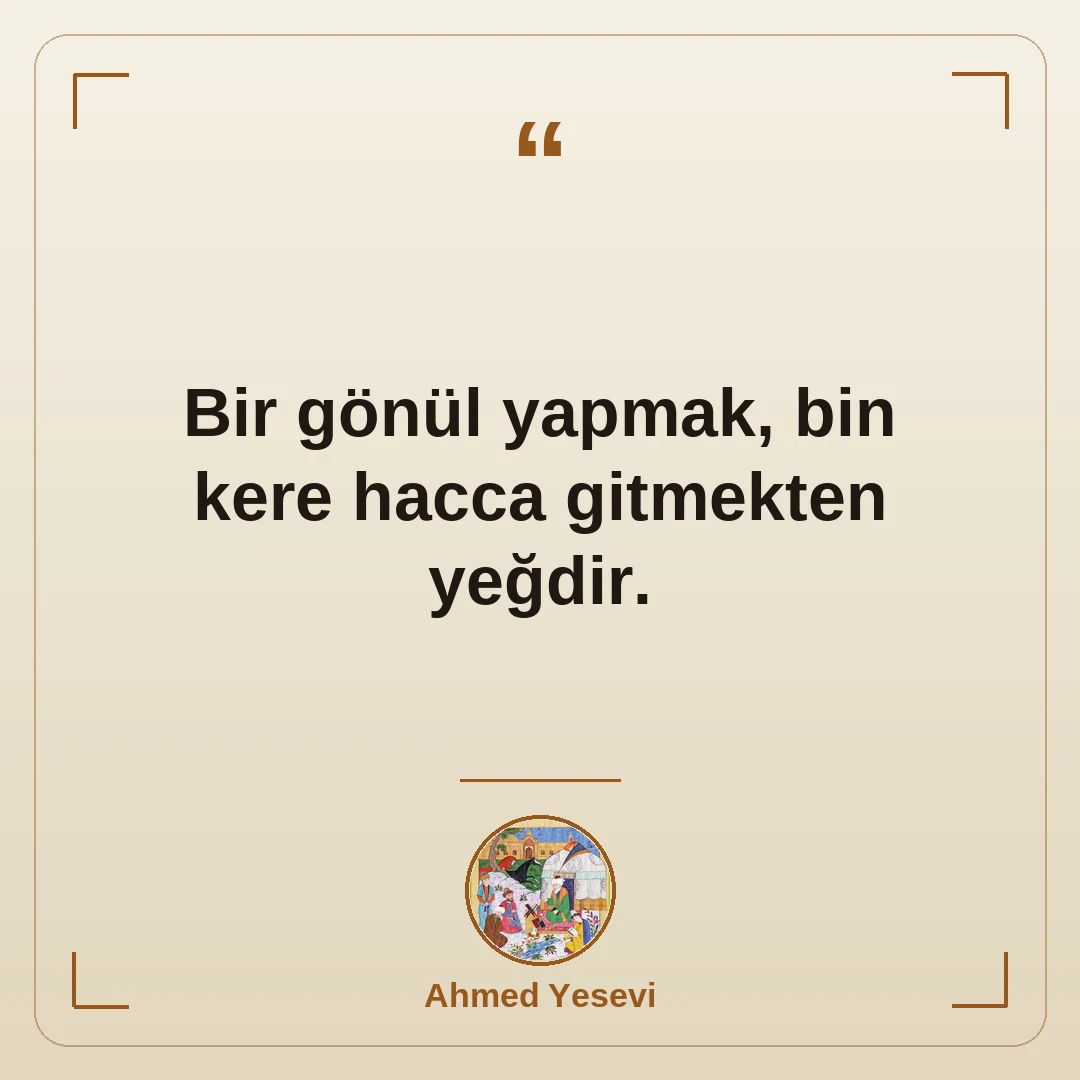 Bir gönül yapmak, bin kere hacca gitmekten yeğdir.