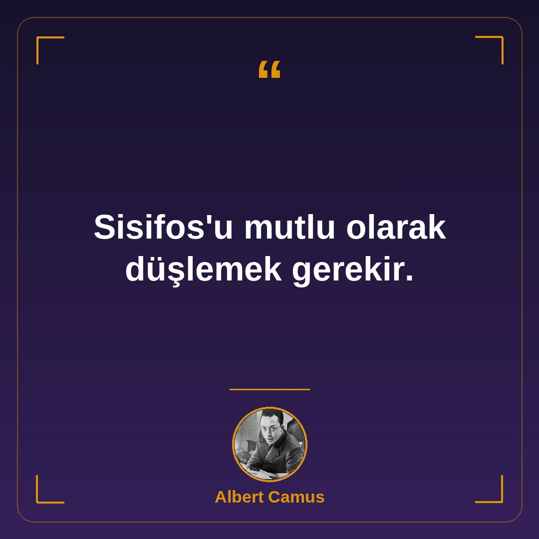 Sisifos'u mutlu olarak düşlemek gerekir.