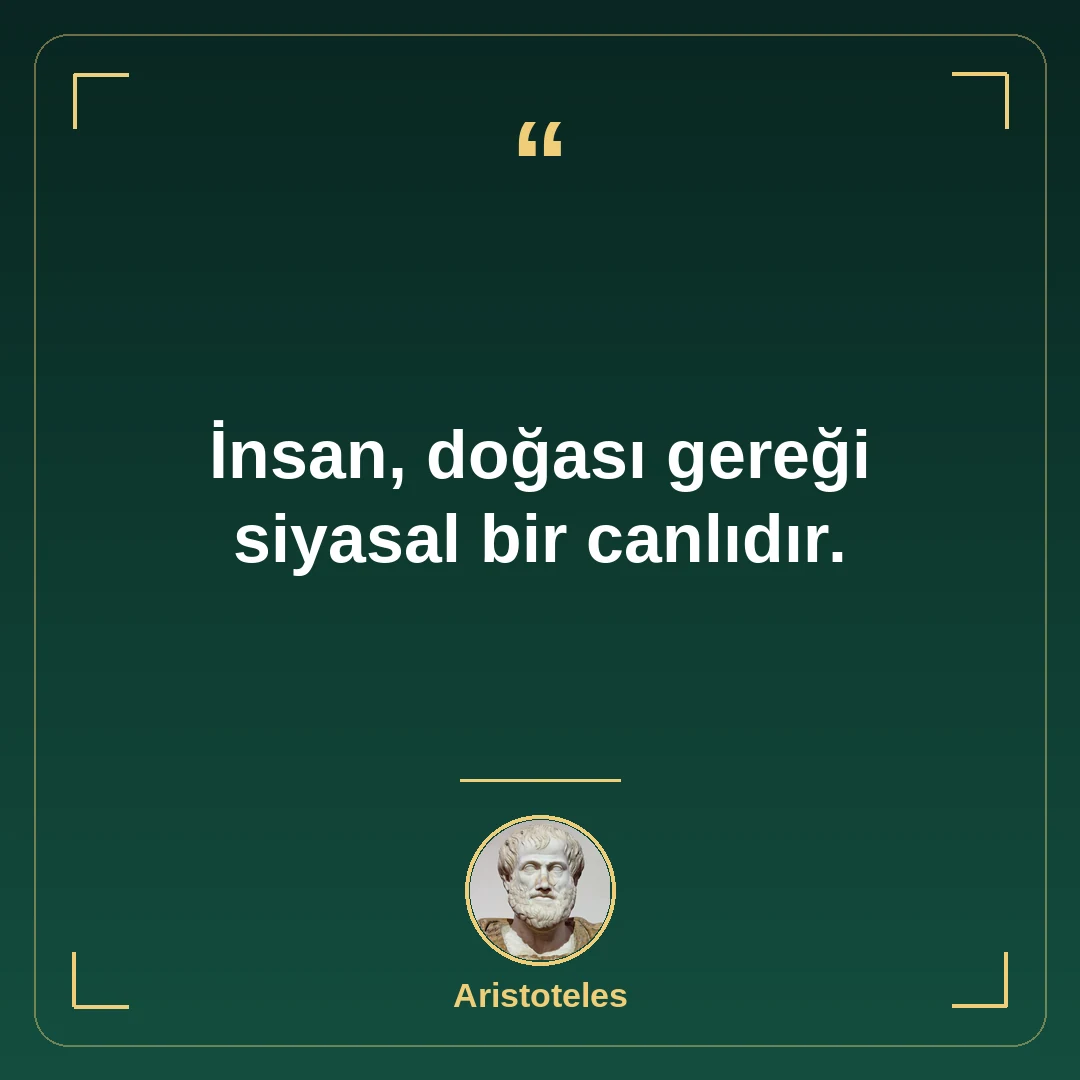 İnsan, doğası gereği siyasal bir canlıdır.