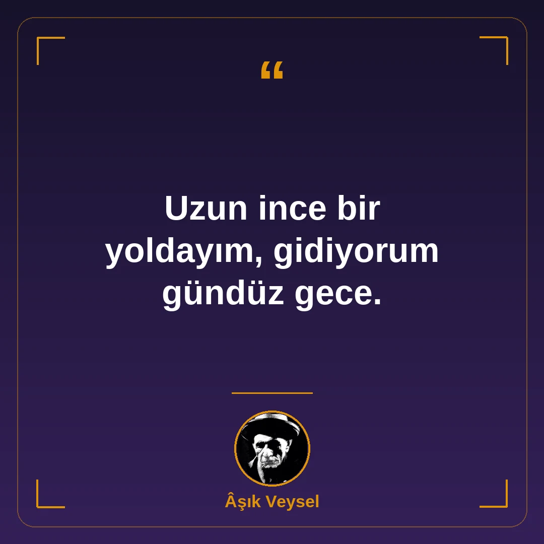 Uzun ince bir yoldayım, gidiyorum gündüz gece.