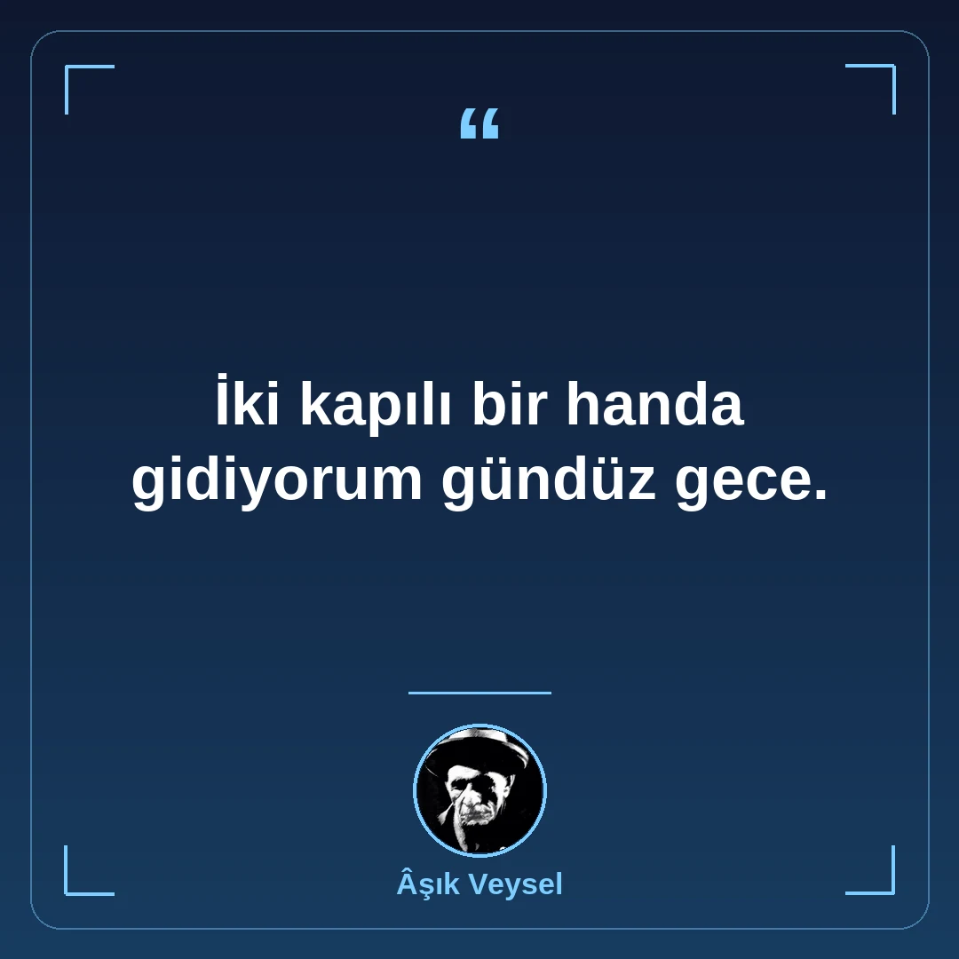 İki kapılı bir handa gidiyorum gündüz gece.