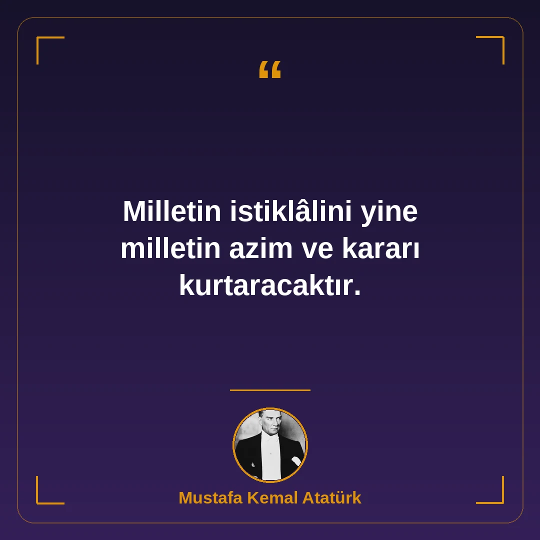 Milletin istiklâlini yine milletin azim ve kararı kurtaracaktır.
