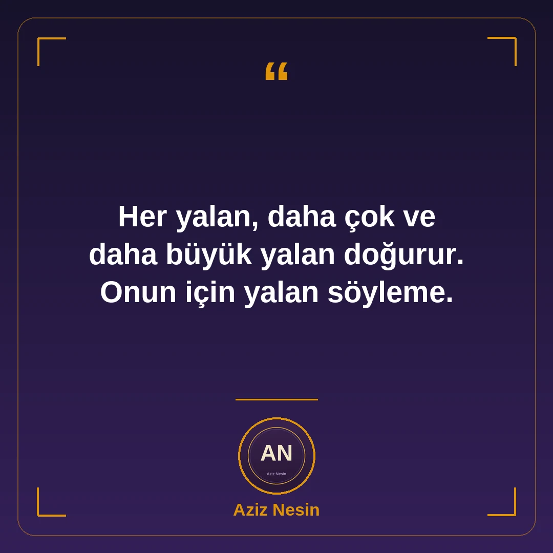 Her yalan, daha çok ve daha büyük yalan doğurur. Onun için yalan söyleme.