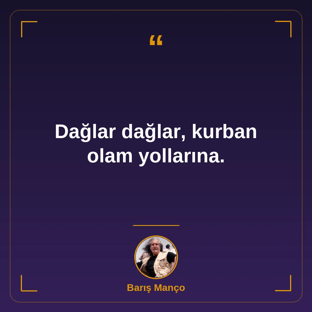 Dağlar dağlar, kurban olam yollarına.