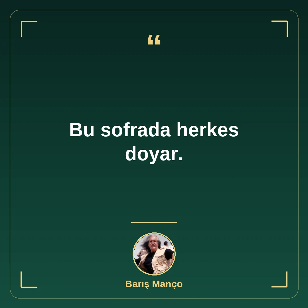 Bu sofrada herkes doyar.