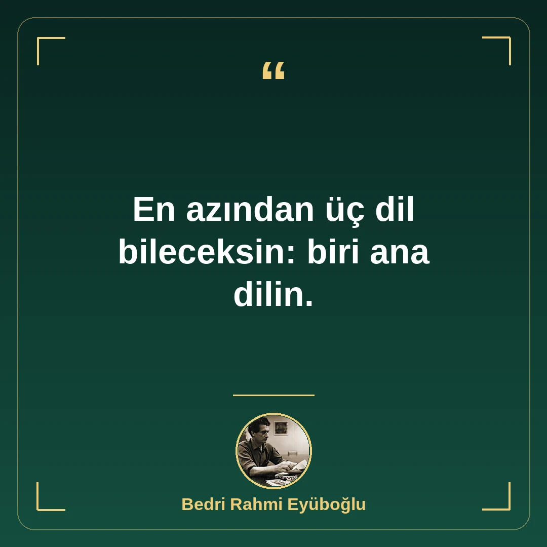En azından üç dil bileceksin: biri ana dilin.