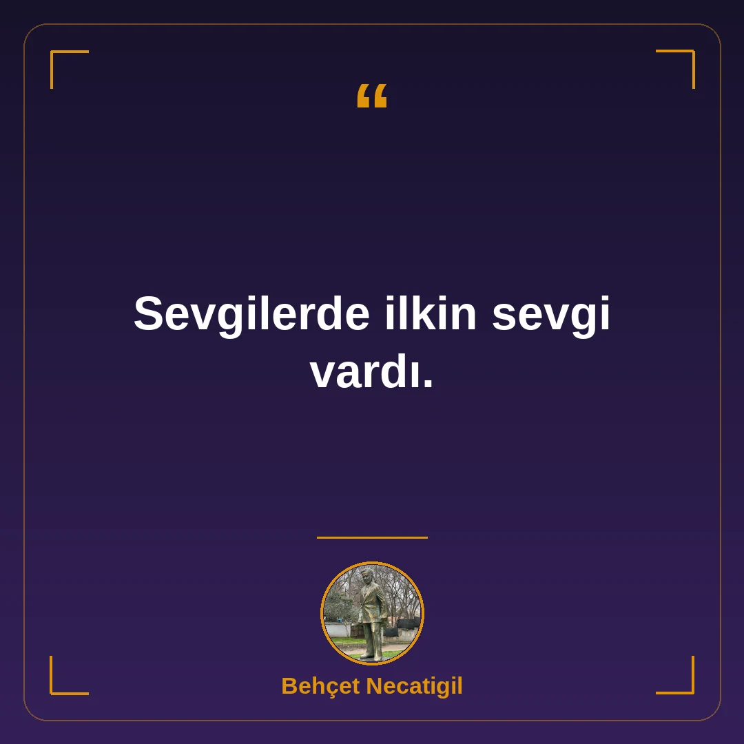 Sevgilerde ilkin sevgi vardı.