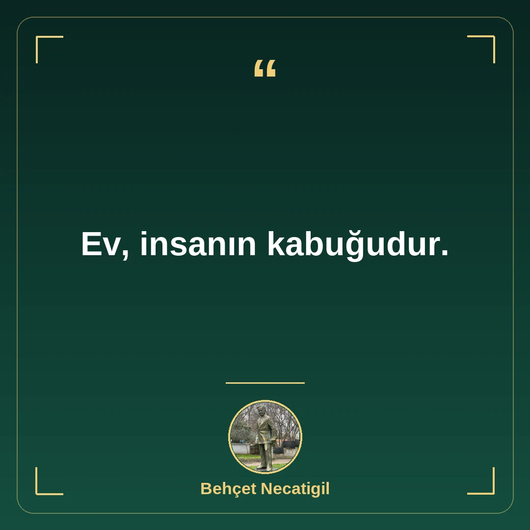 Ev, insanın kabuğudur.