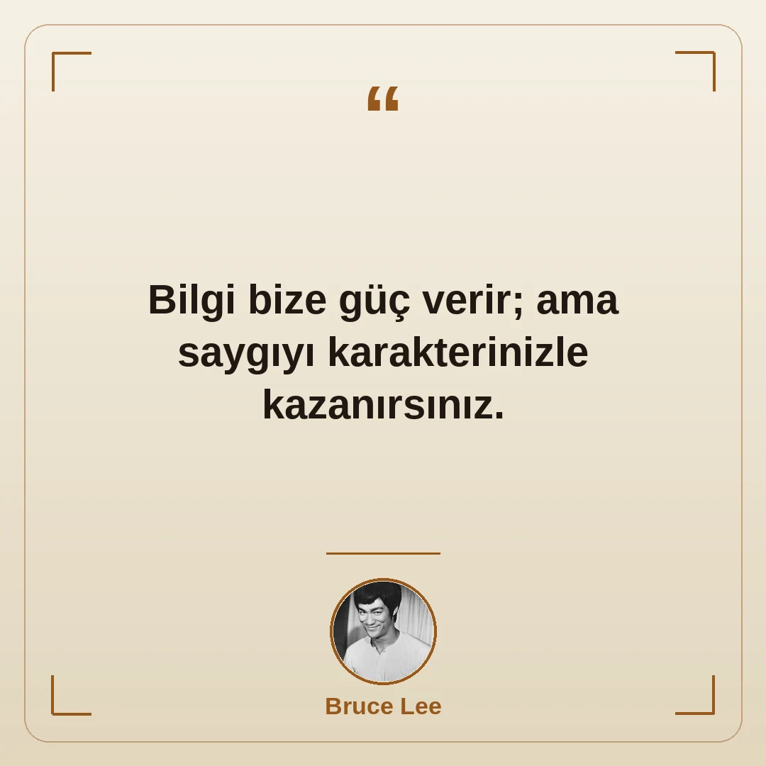 Bilgi bize güç verir; ama saygıyı karakterinizle kazanırsınız.