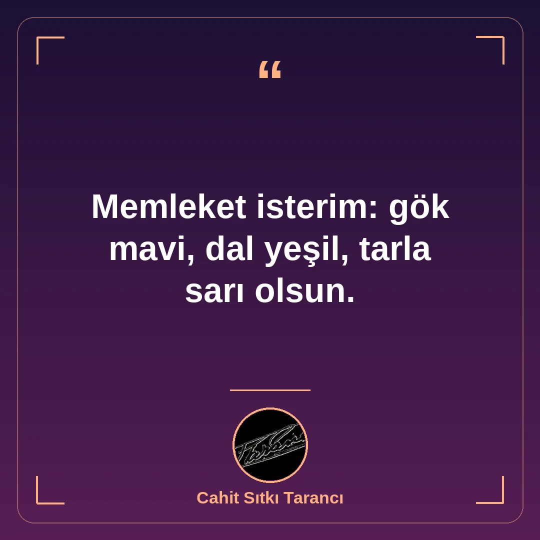 Memleket isterim: gök mavi, dal yeşil, tarla sarı olsun.