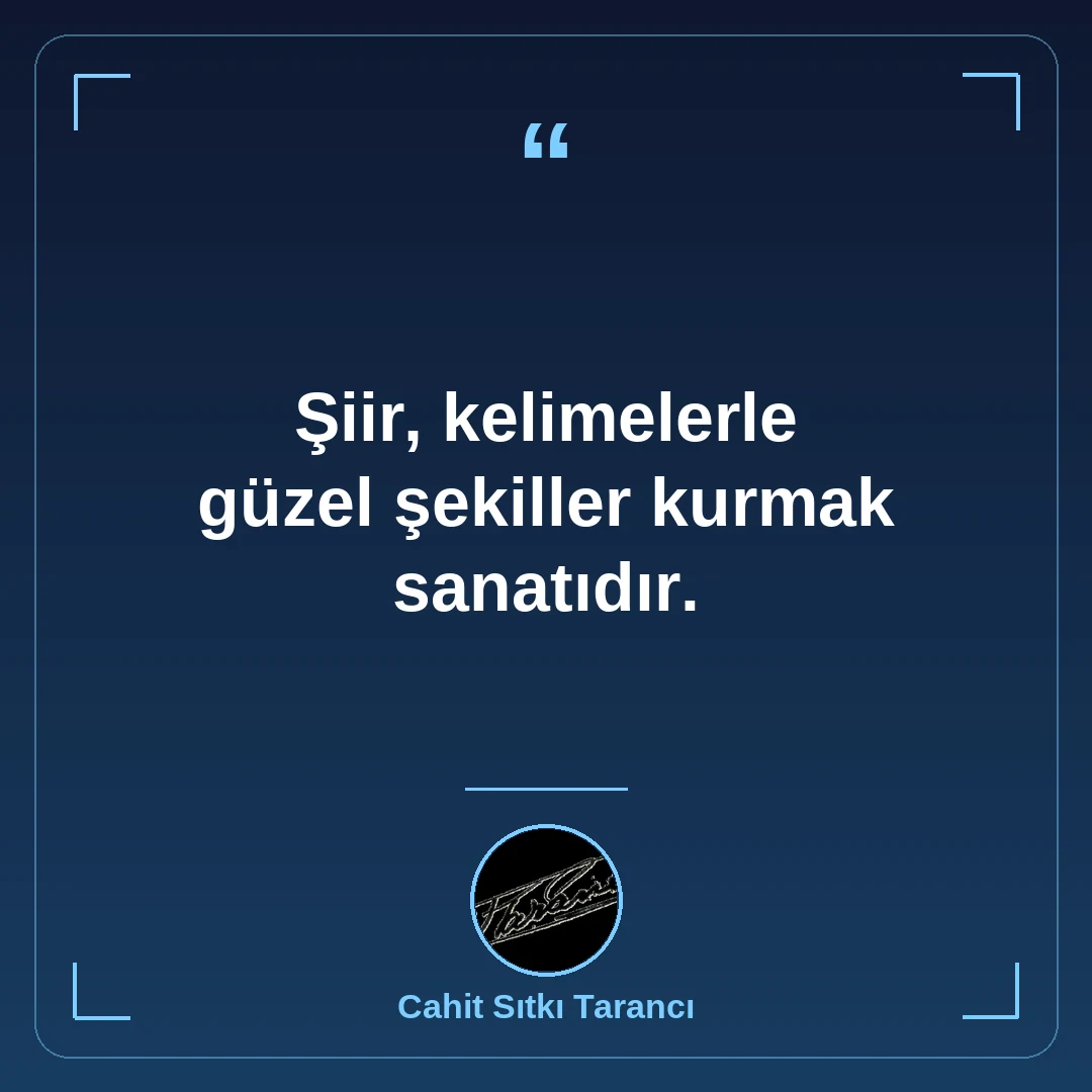 Şiir, kelimelerle güzel şekiller kurmak sanatıdır.