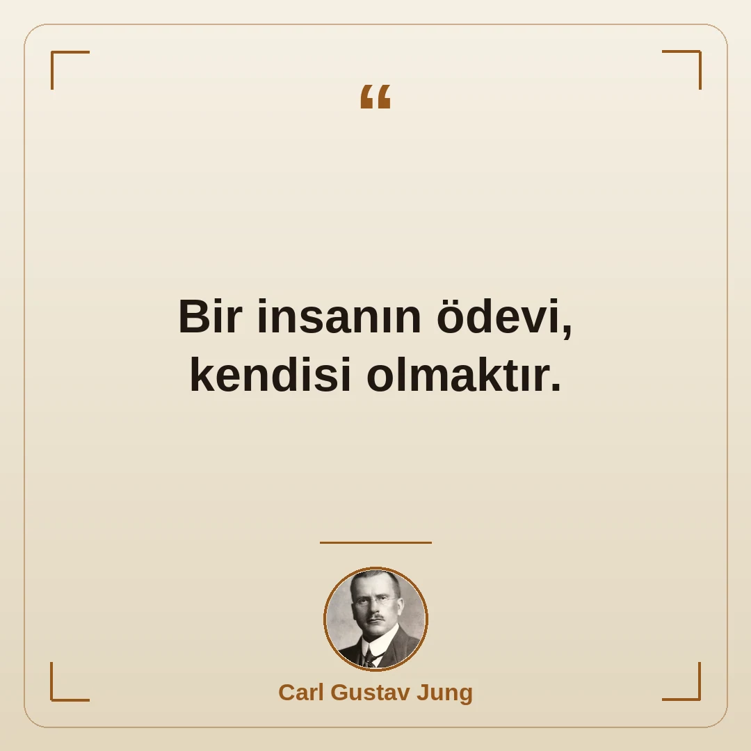 Bir insanın ödevi, kendisi olmaktır.