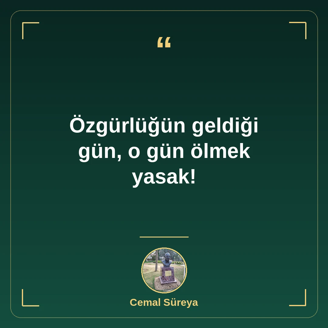 Özgürlüğün geldiği gün, o gün ölmek yasak!