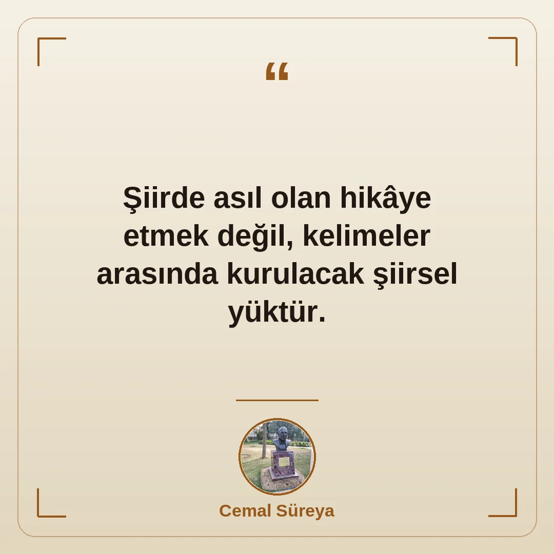 Şiirde asıl olan hikâye etmek değil, kelimeler arasında kurulacak şiirsel yüktür.