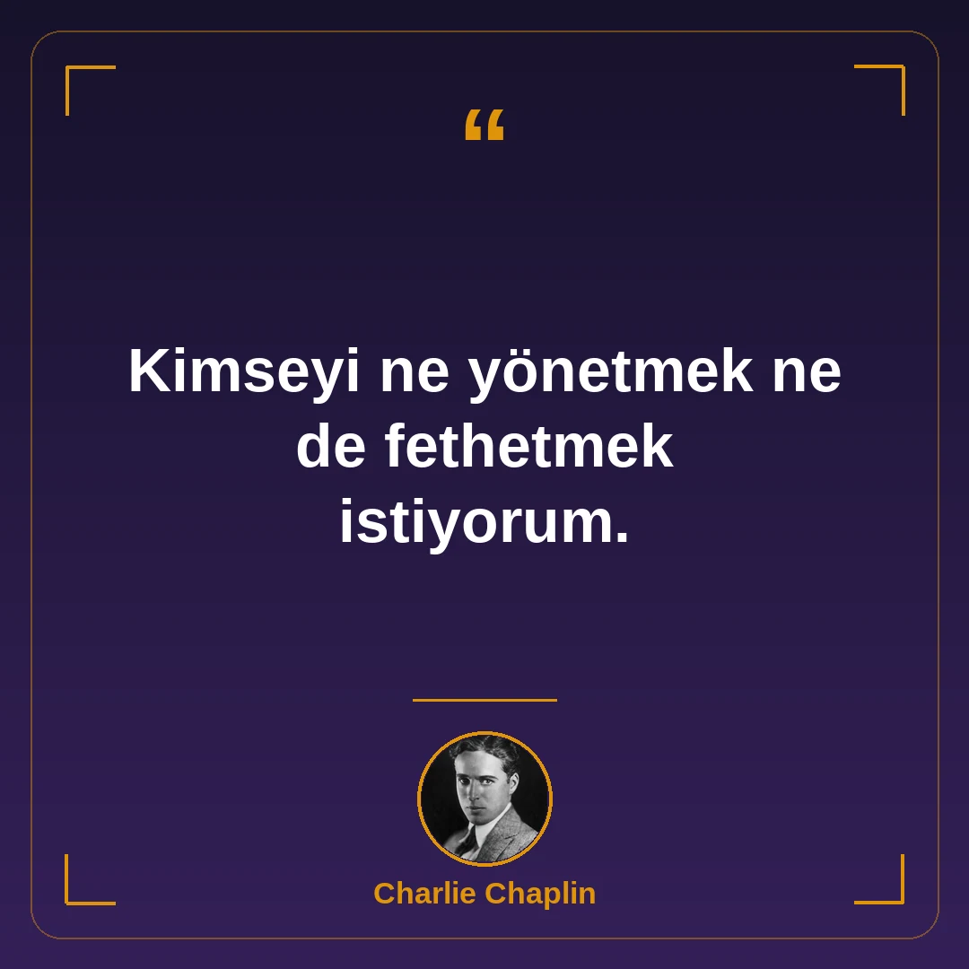 Kimseyi ne yönetmek ne de fethetmek istiyorum.