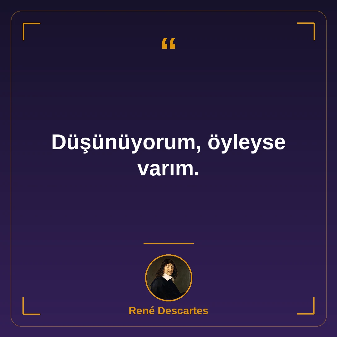 Düşünüyorum, öyleyse varım.