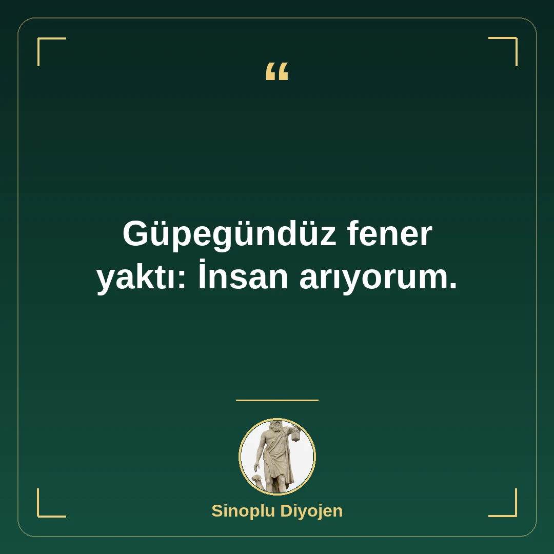 Güpegündüz fener yaktı: İnsan arıyorum.