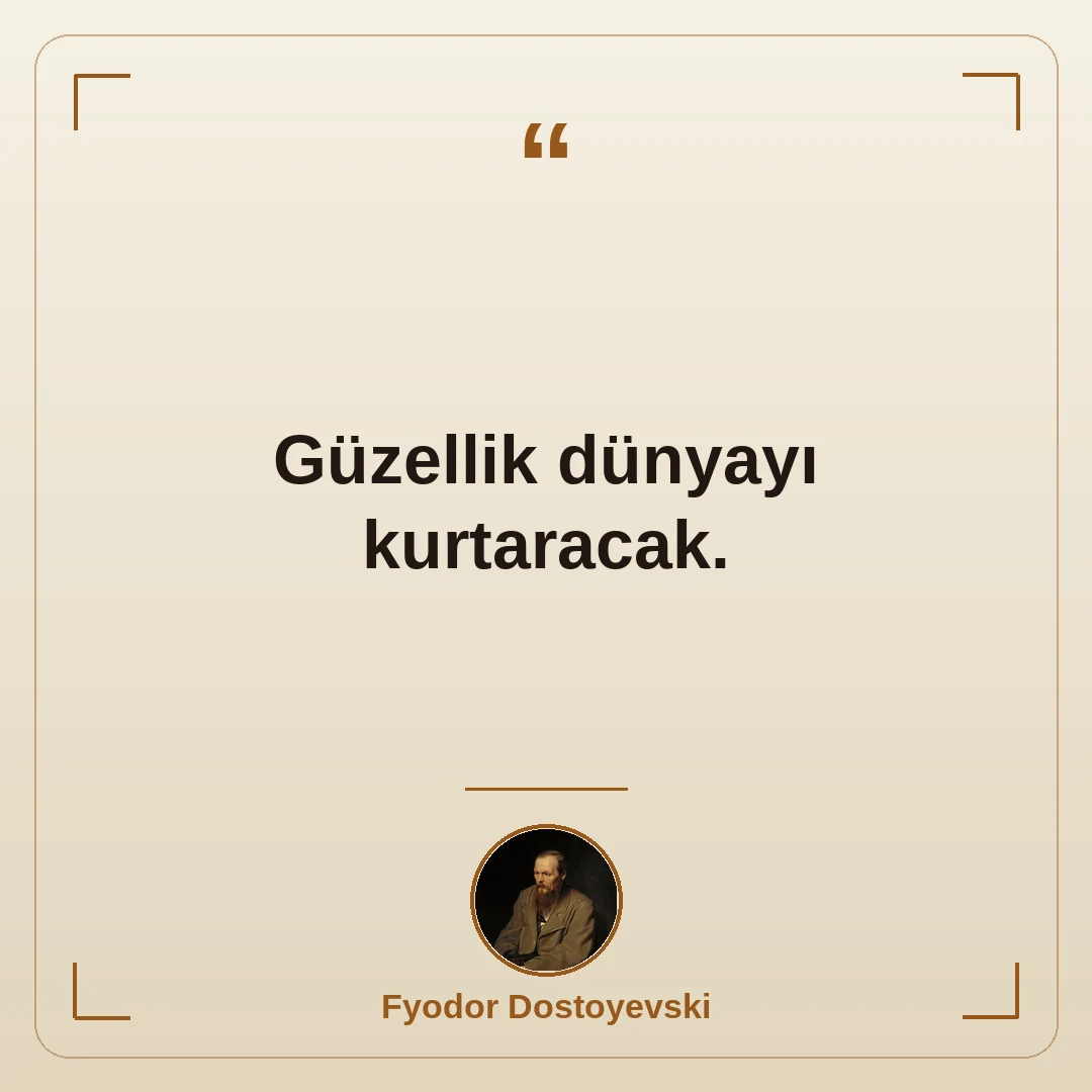 Güzellik dünyayı kurtaracak.