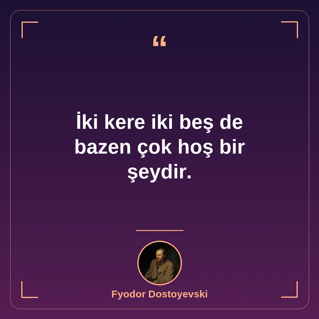 İki kere iki beş de bazen çok hoş bir şeydir.