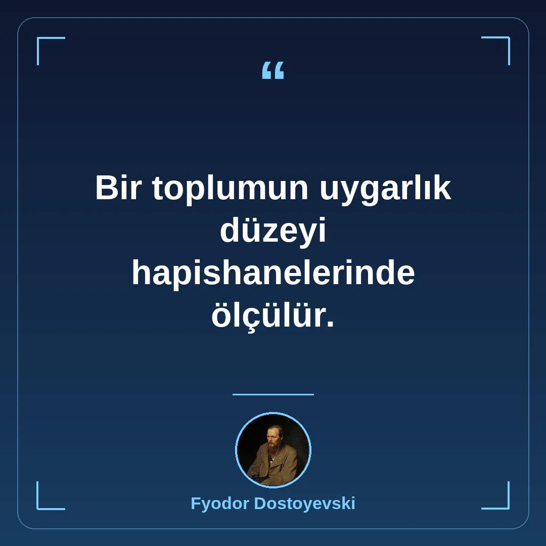Bir toplumun uygarlık düzeyi hapishanelerinde ölçülür.