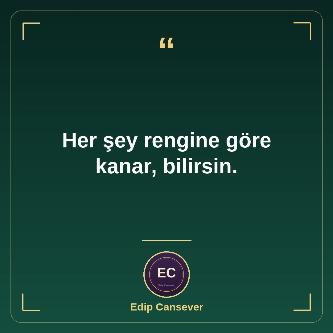 Her şey rengine göre kanar, bilirsin.