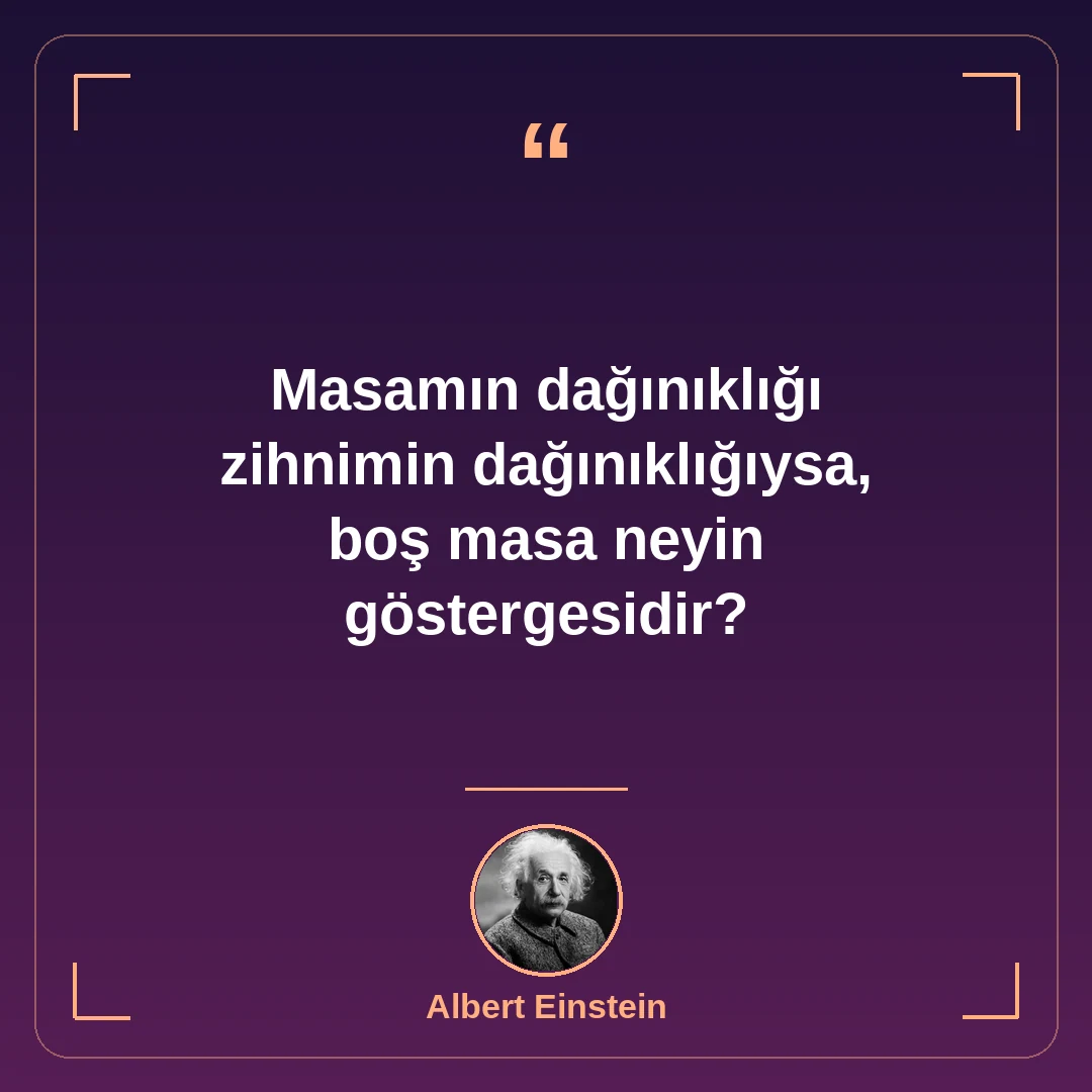 Masamın dağınıklığı zihnimin dağınıklığıysa, boş masa neyin göstergesidir?