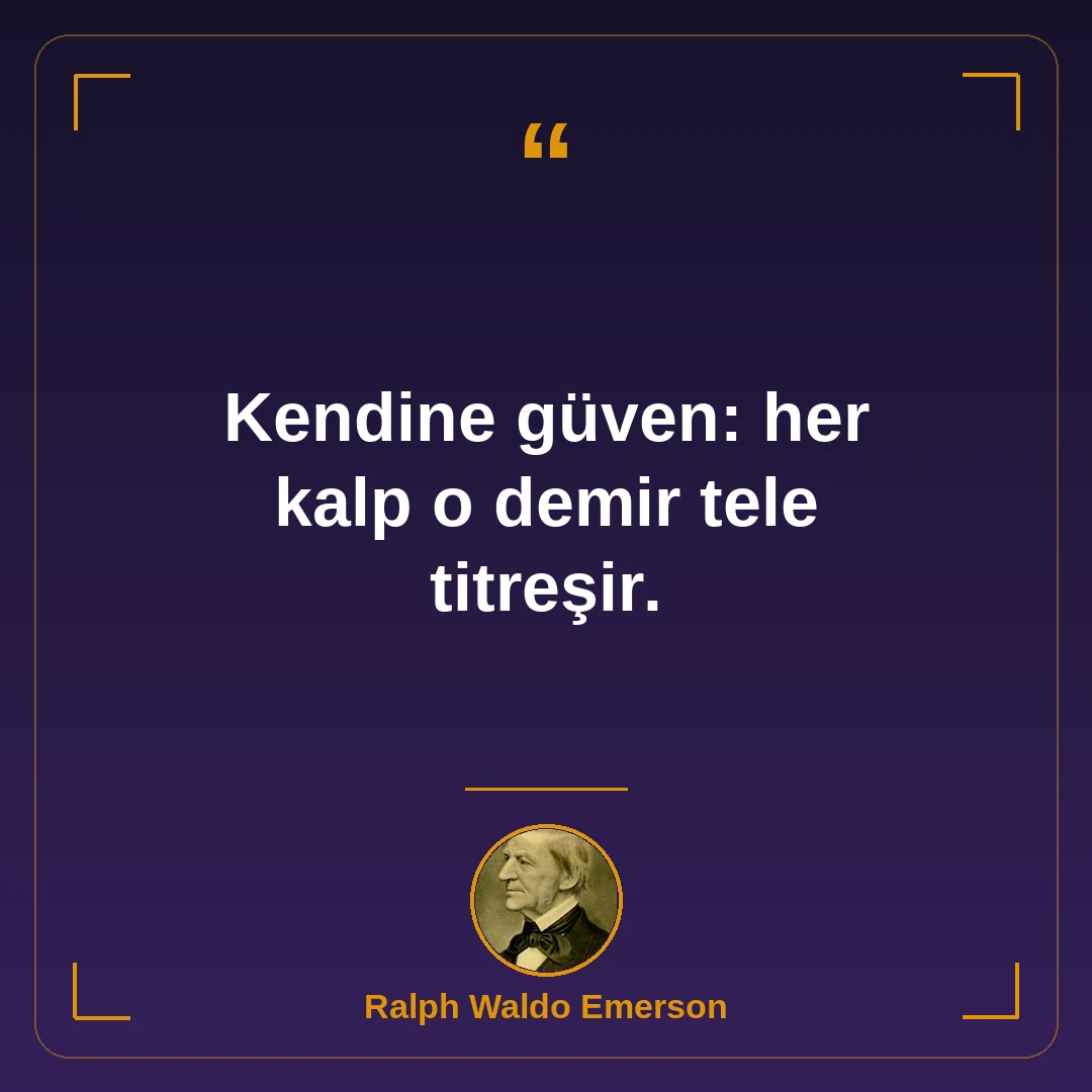 Kendine güven: her kalp o demir tele titreşir.