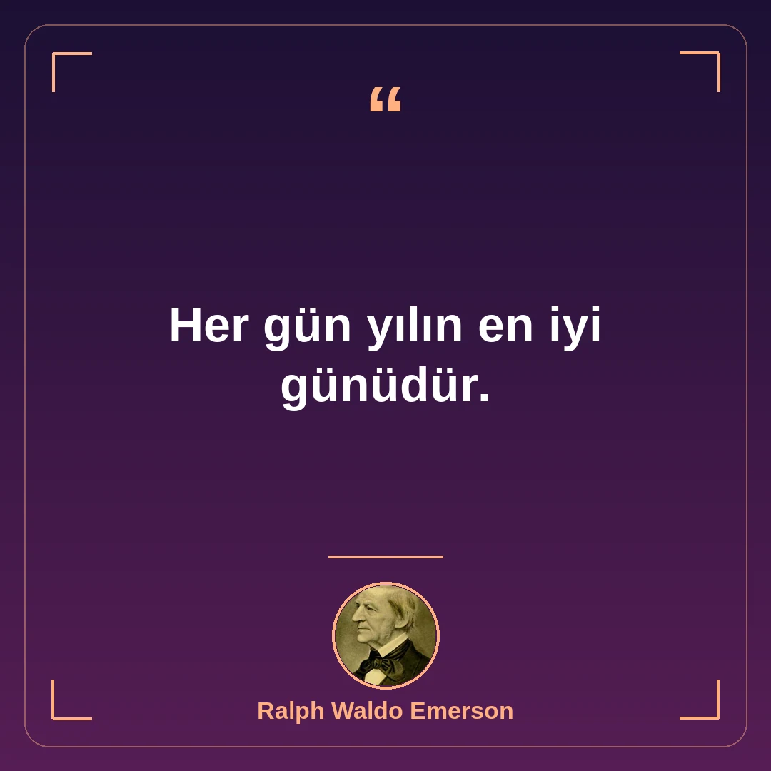 Her gün yılın en iyi günüdür.
