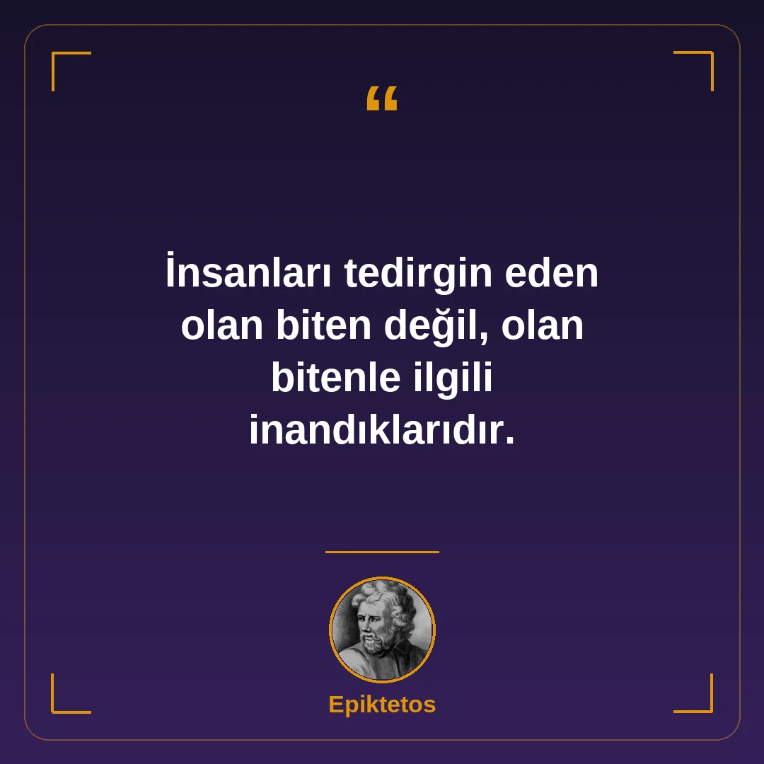 İnsanları tedirgin eden olan biten değil, olan bitenle ilgili inandıklarıdır.