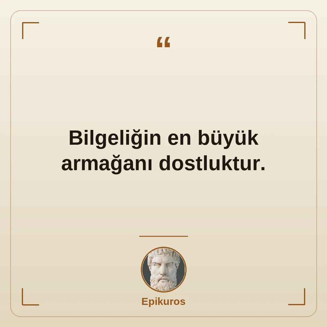 Bilgeliğin en büyük armağanı dostluktur.