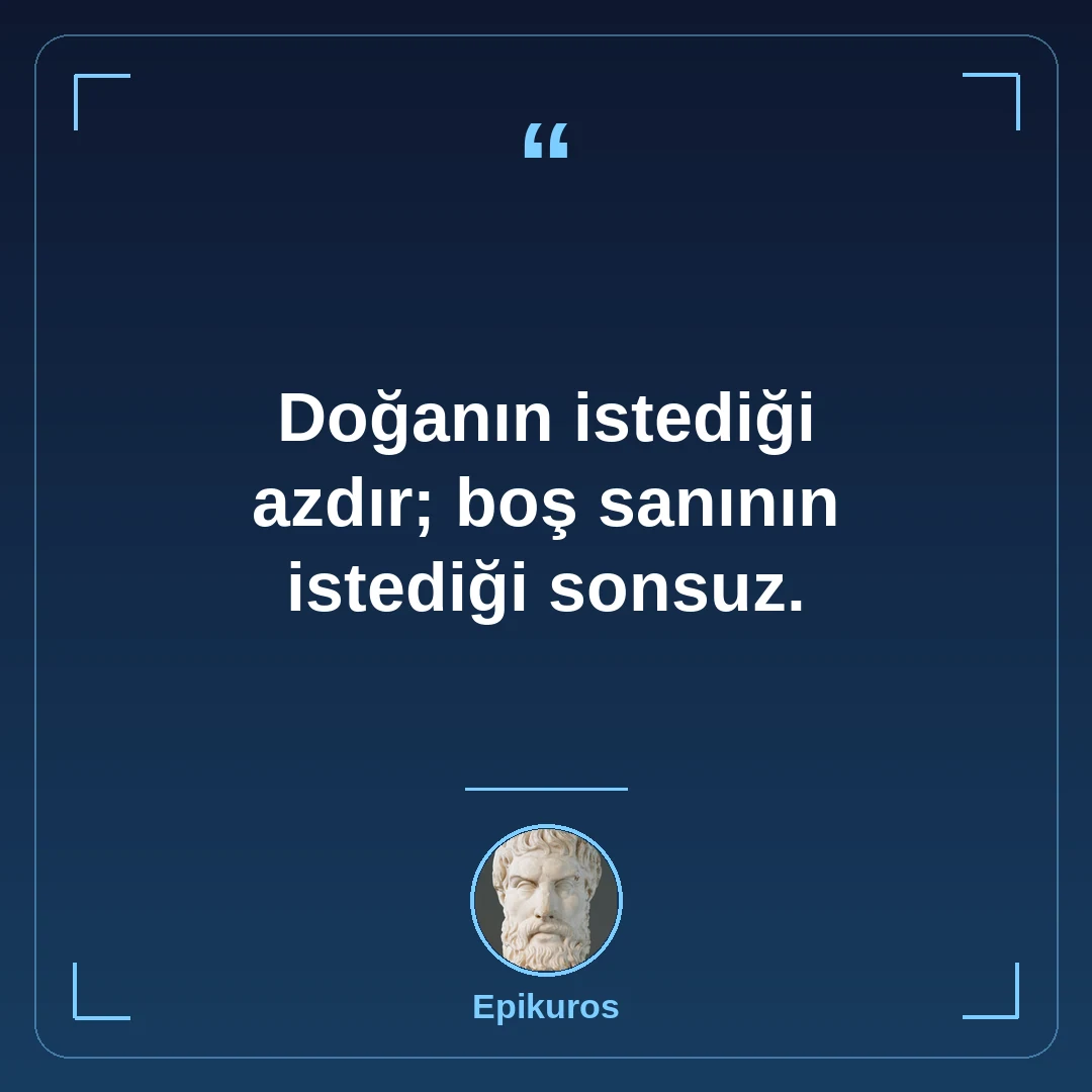 Doğanın istediği azdır; boş sanının istediği sonsuz.
