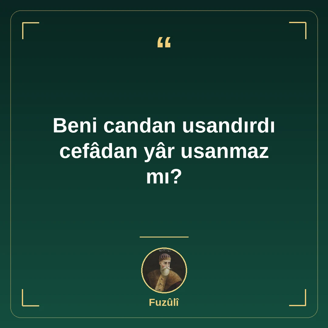Beni candan usandırdı cefâdan yâr usanmaz mı?