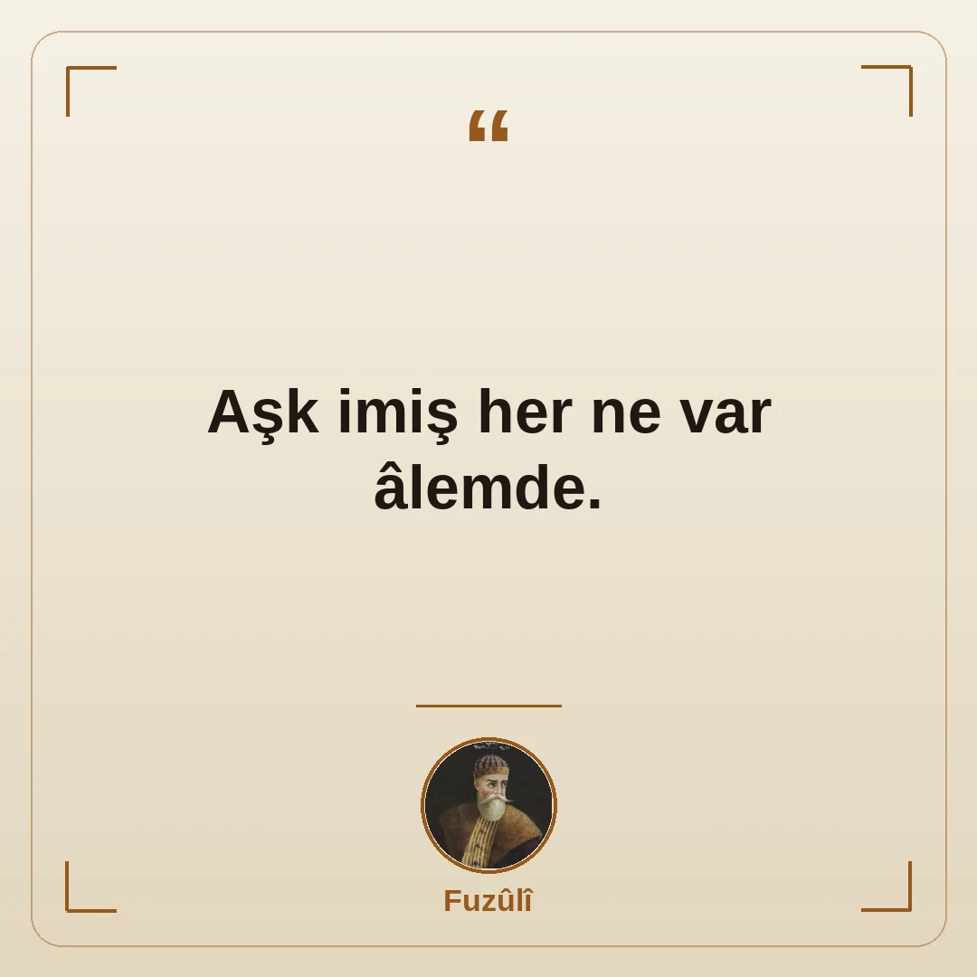 Aşk imiş her ne var âlemde.