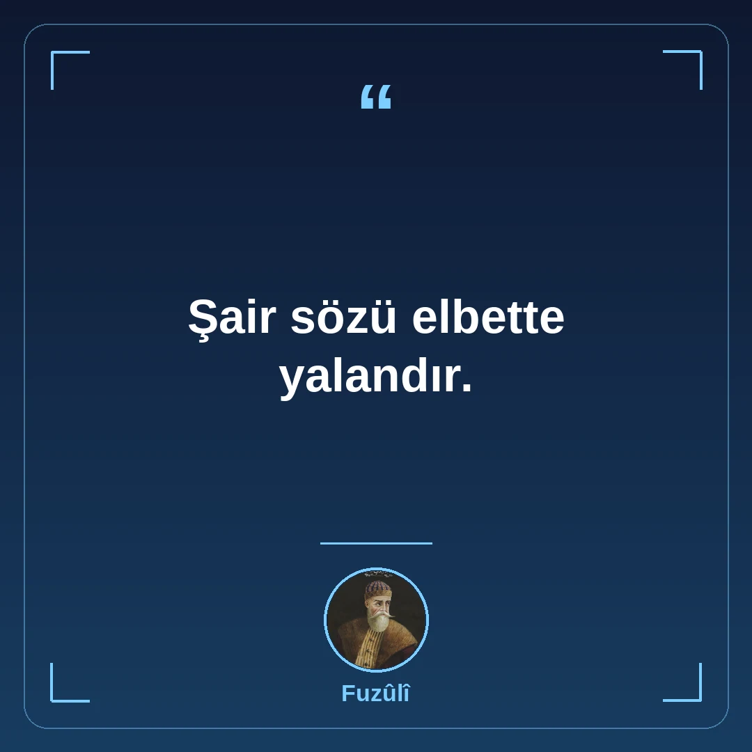 Şair sözü elbette yalandır.