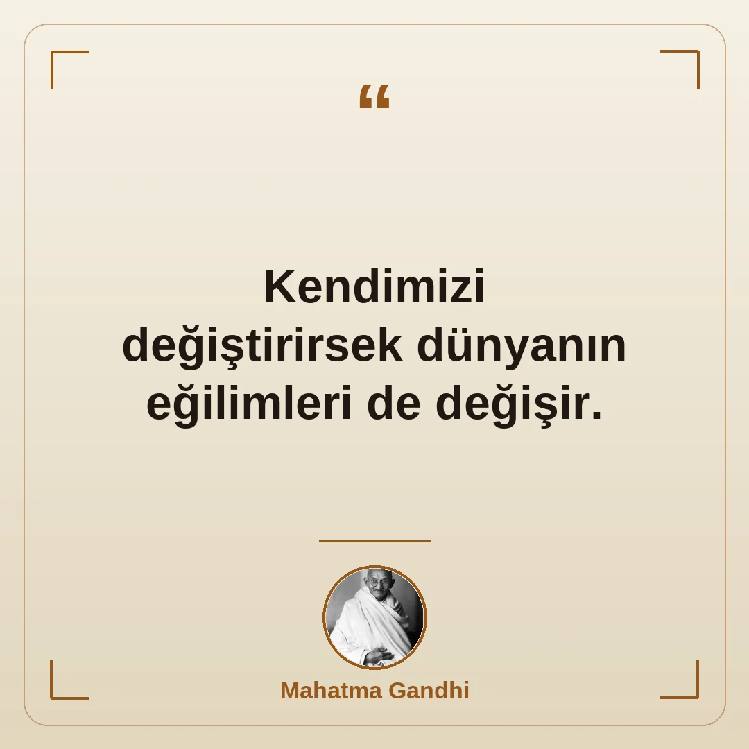 Kendimizi değiştirirsek dünyanın eğilimleri de değişir.