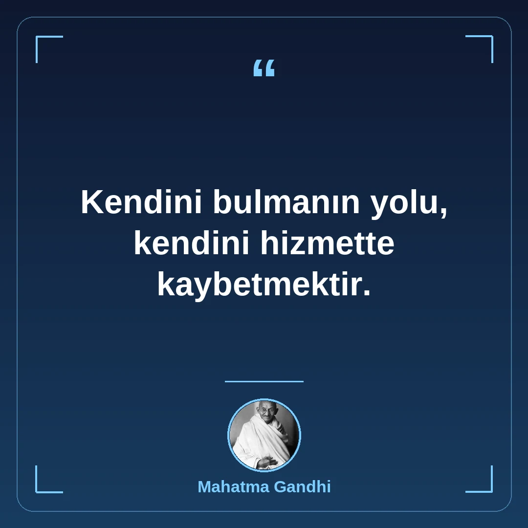 Kendini bulmanın yolu, kendini hizmette kaybetmektir.