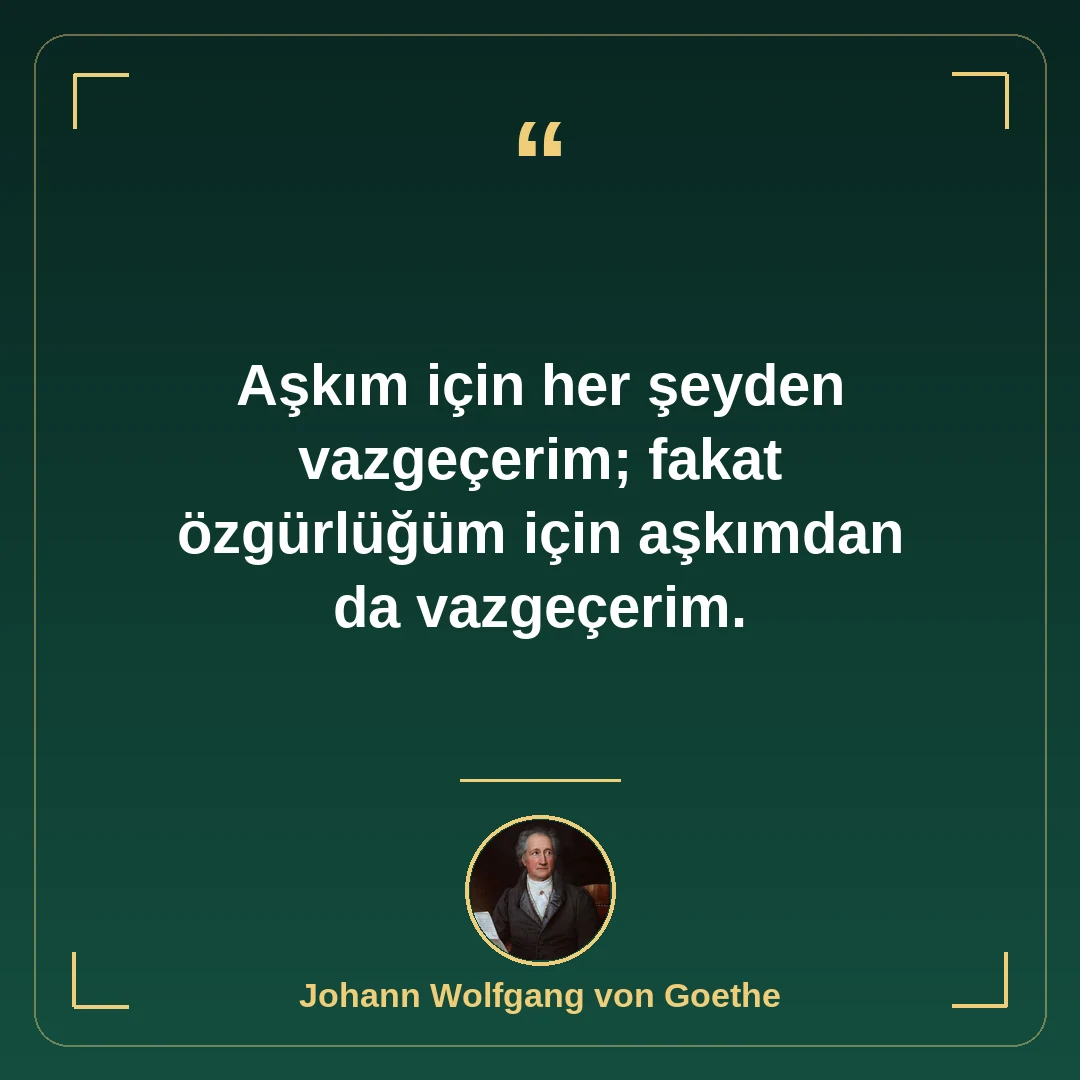 Aşkım için her şeyden vazgeçerim; fakat özgürlüğüm için aşkımdan da vazgeçerim.