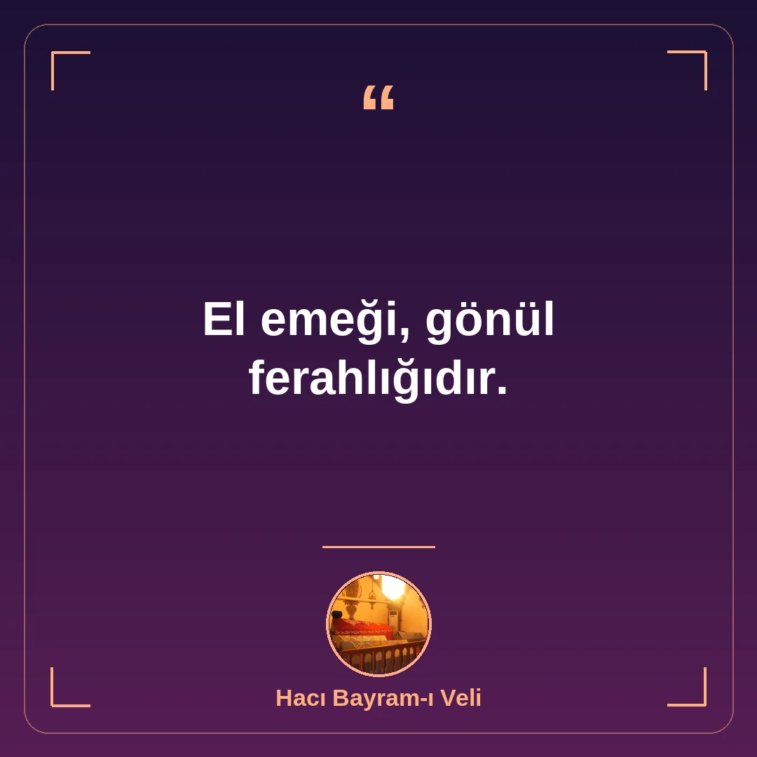 El emeği, gönül ferahlığıdır.
