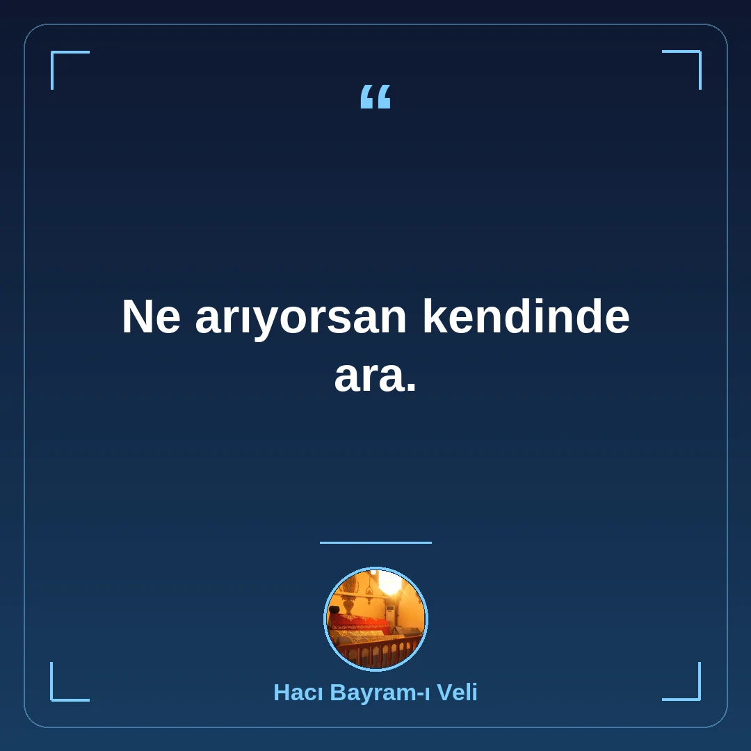 Ne arıyorsan kendinde ara.