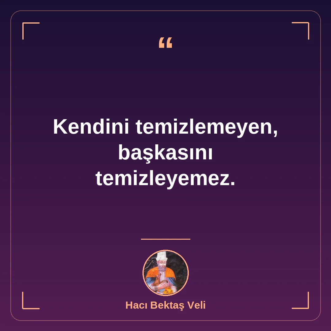 Kendini temizlemeyen, başkasını temizleyemez.