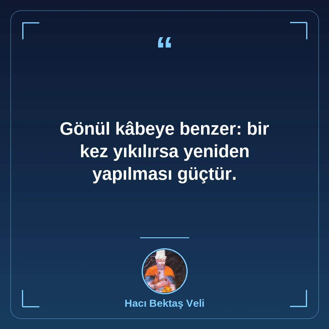 Gönül kâbeye benzer: bir kez yıkılırsa yeniden yapılması güçtür.