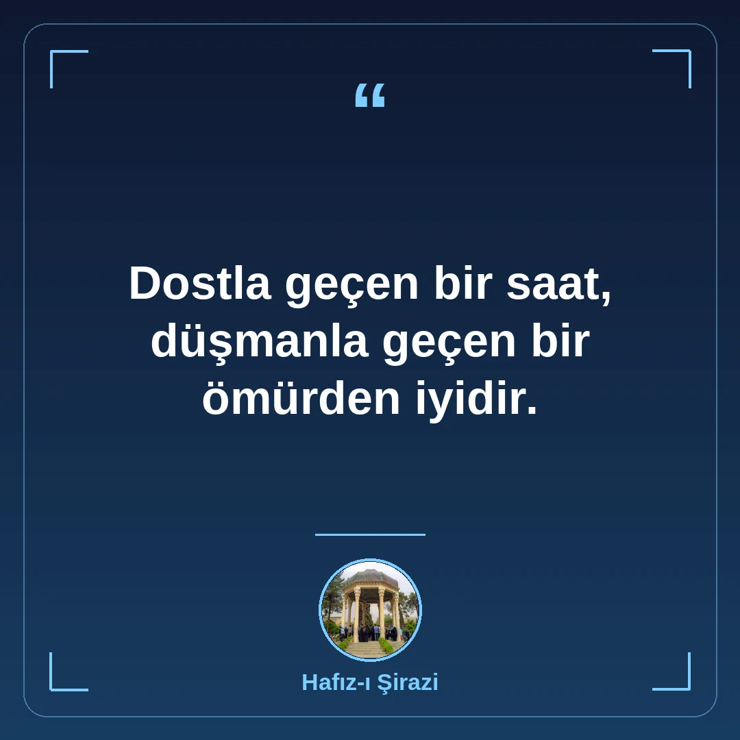Dostla geçen bir saat, düşmanla geçen bir ömürden iyidir.