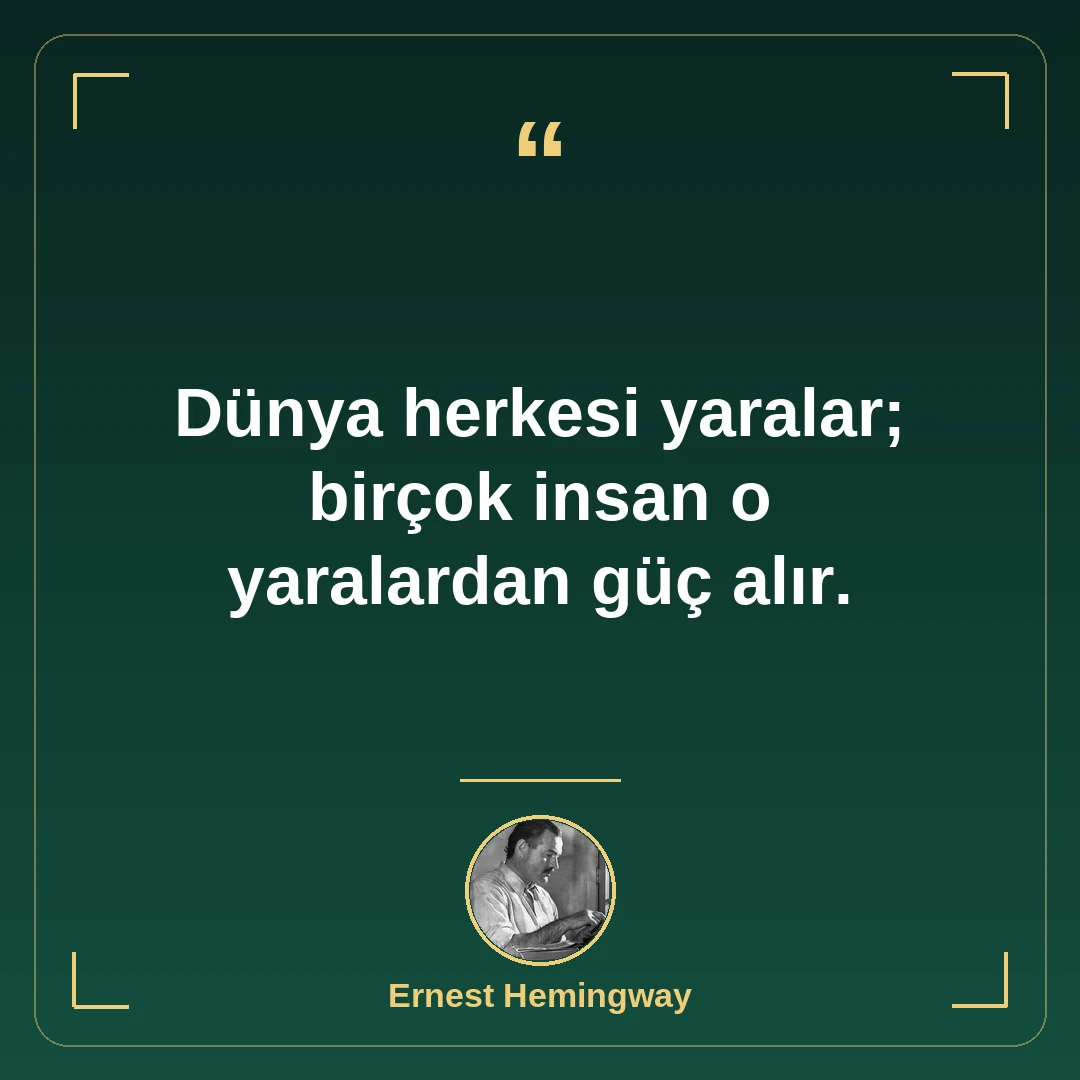 Dünya herkesi yaralar; birçok insan o yaralardan güç alır.