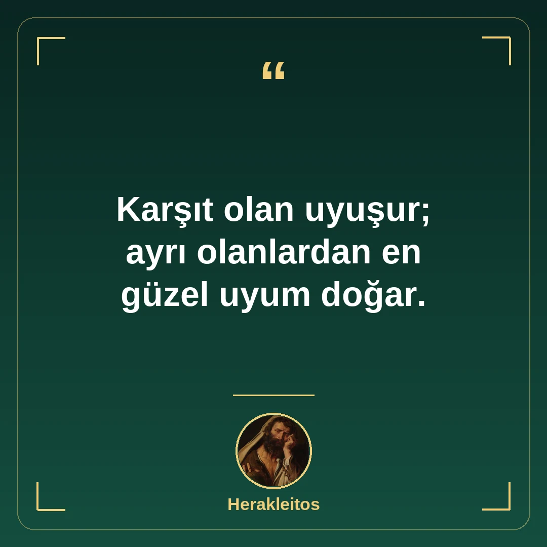 Karşıt olan uyuşur; ayrı olanlardan en güzel uyum doğar.