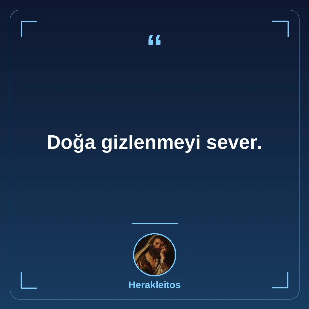 Doğa gizlenmeyi sever.