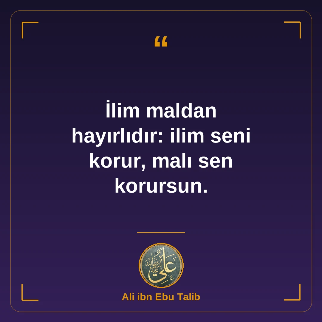 İlim maldan hayırlıdır: ilim seni korur, malı sen korursun.